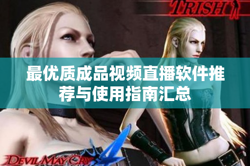 最优质成品视频直播软件推荐与使用指南汇总