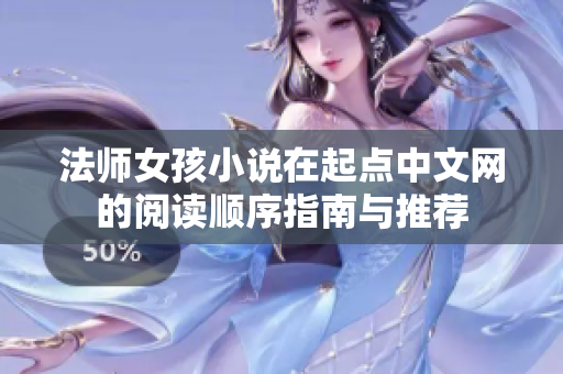 法师女孩小说在起点中文网的阅读顺序指南与推荐