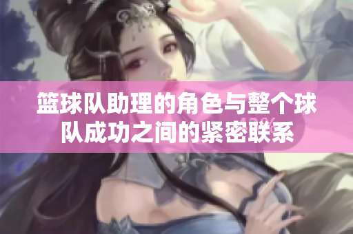 篮球队助理的角色与整个球队成功之间的紧密联系