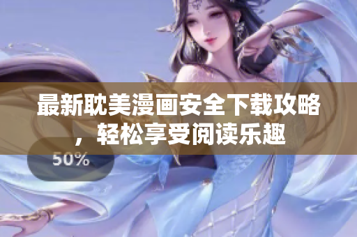 最新耽美漫画安全下载攻略，轻松享受阅读乐趣