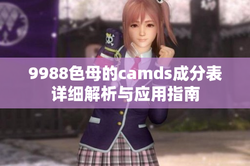 9988色母的camds成分表详细解析与应用指南