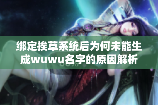 绑定挨草系统后为何未能生成wuwu名字的原因解析