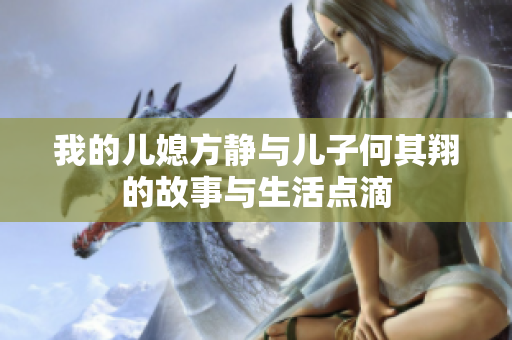 我的儿媳方静与儿子何其翔的故事与生活点滴
