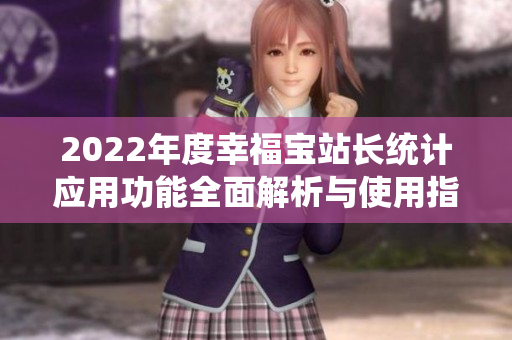 2022年度幸福宝站长统计应用功能全面解析与使用指南