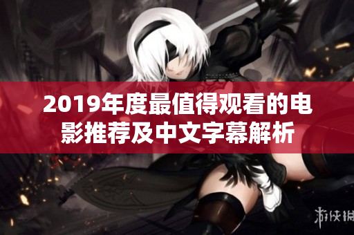2019年度最值得观看的电影推荐及中文字幕解析