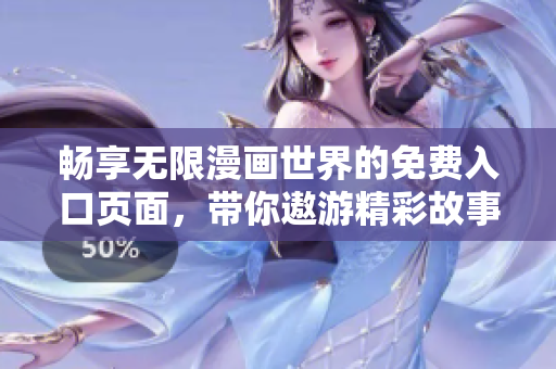 畅享无限漫画世界的免费入口页面，带你遨游精彩故事