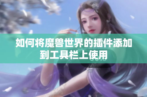 如何将魔兽世界的插件添加到工具栏上使用
