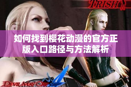 如何找到樱花动漫的官方正版入口路径与方法解析