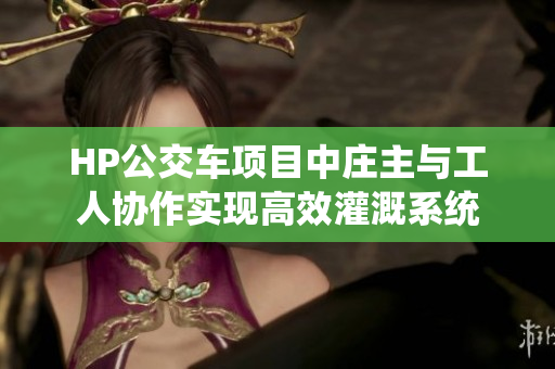 HP公交车项目中庄主与工人协作实现高效灌溉系统