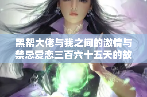黑帮大佬与我之间的激情与禁忌爱恋三百六十五天的故事