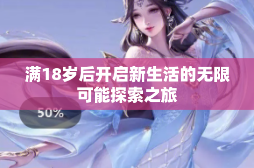 满18岁后开启新生活的无限可能探索之旅