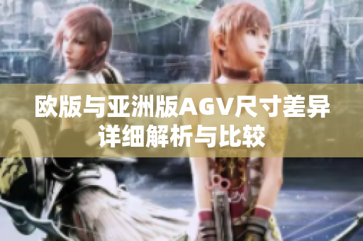 欧版与亚洲版AGV尺寸差异详细解析与比较