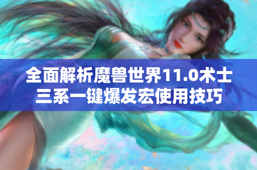 全面解析魔兽世界11.0术士三系一键爆发宏使用技巧