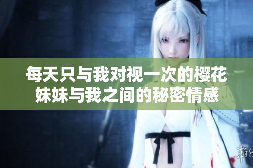 每天只与我对视一次的樱花妹妹与我之间的秘密情感