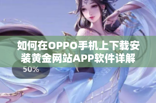如何在OPPO手机上下载安装黄金网站APP软件详解