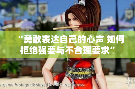 “勇敢表达自己的心声 如何拒绝强要与不合理要求”