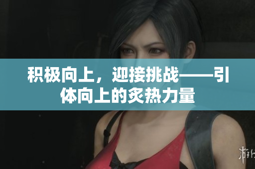 积极向上，迎接挑战——引体向上的炙热力量