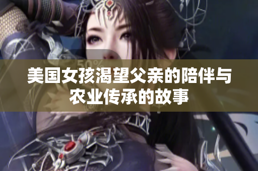 美国女孩渴望父亲的陪伴与农业传承的故事