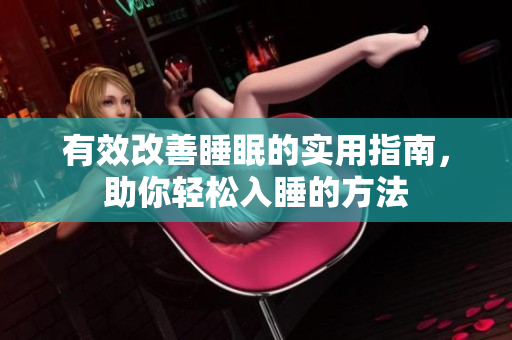 有效改善睡眠的实用指南，助你轻松入睡的方法