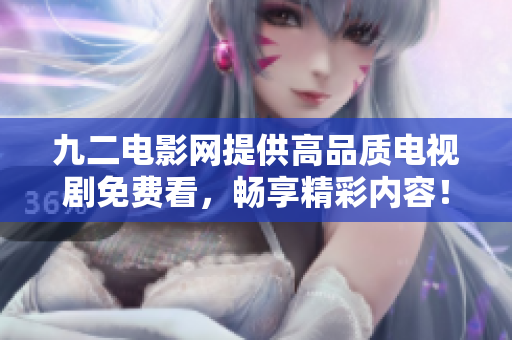 九二电影网提供高品质电视剧免费看，畅享精彩内容！