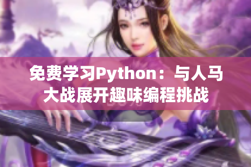 免费学习Python：与人马大战展开趣味编程挑战