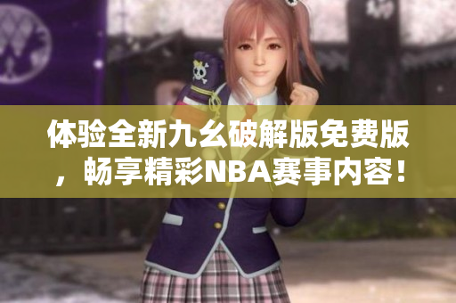 体验全新九幺破解版免费版，畅享精彩NBA赛事内容！