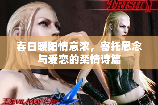 春日暖阳情意浓，寄托思念与爱恋的柔情诗篇