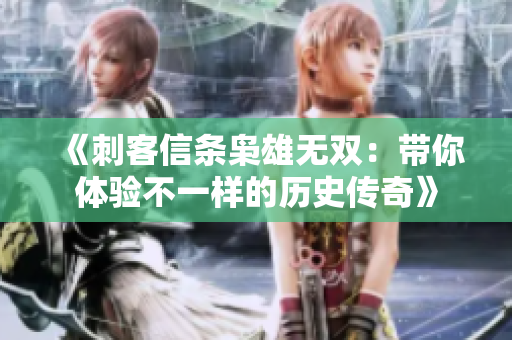 《刺客信条枭雄无双：带你体验不一样的历史传奇》