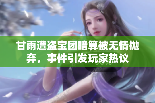 甘雨遭盗宝团暗算被无情抛弃，事件引发玩家热议