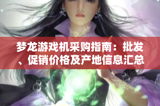 梦龙游戏机采购指南：批发、促销价格及产地信息汇总