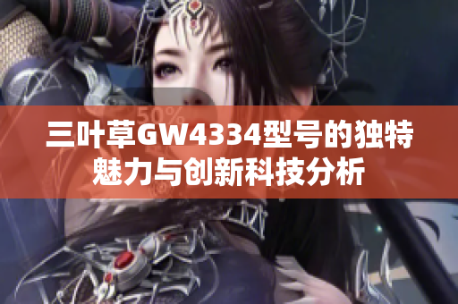 三叶草GW4334型号的独特魅力与创新科技分析