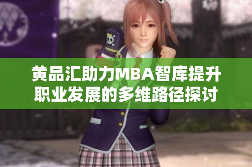 黄品汇助力MBA智库提升职业发展的多维路径探讨