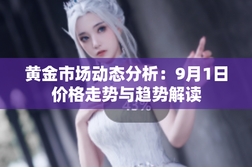 黄金市场动态分析：9月1日价格走势与趋势解读