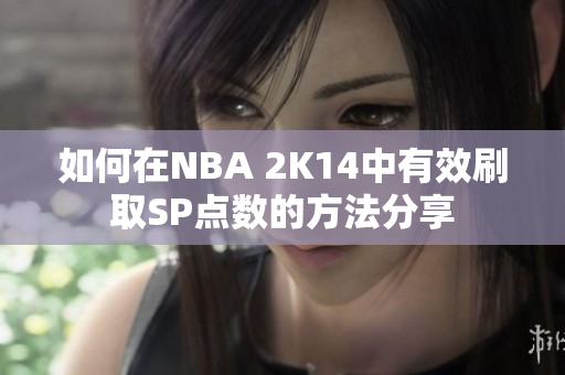 如何在NBA 2K14中有效刷取SP点数的方法分享