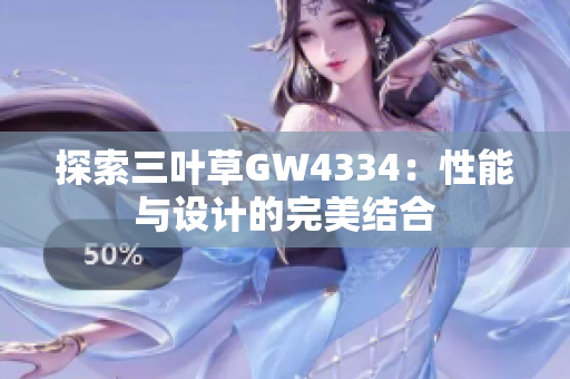 探索三叶草GW4334：性能与设计的完美结合