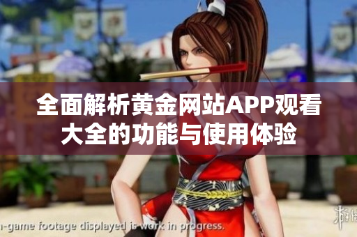 全面解析黄金网站APP观看大全的功能与使用体验