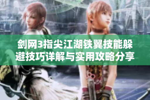 剑网3指尖江湖铁翼技能躲避技巧详解与实用攻略分享