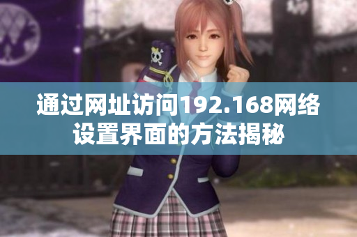 通过网址访问192.168网络设置界面的方法揭秘