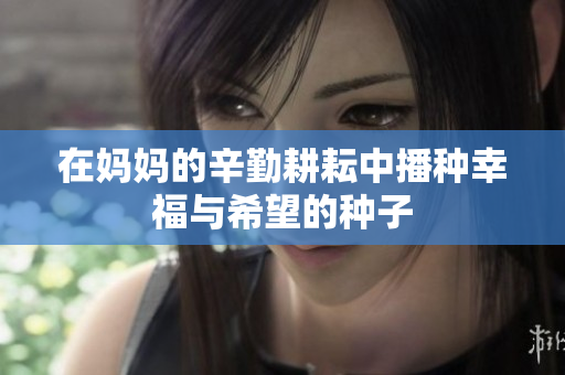 在妈妈的辛勤耕耘中播种幸福与希望的种子