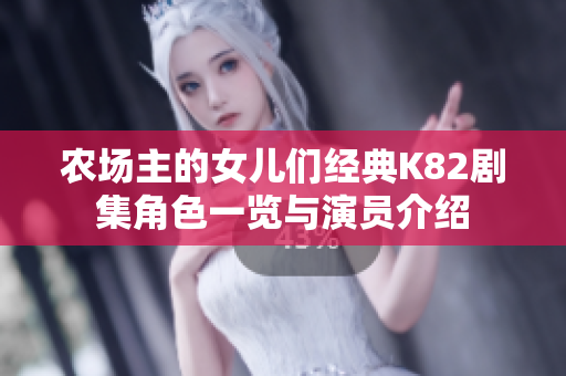农场主的女儿们经典K82剧集角色一览与演员介绍