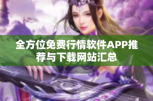 全方位免费行情软件APP推荐与下载网站汇总