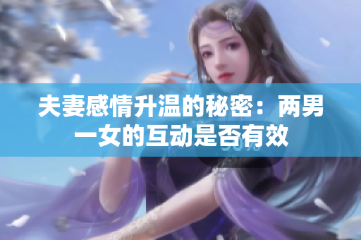 夫妻感情升温的秘密：两男一女的互动是否有效