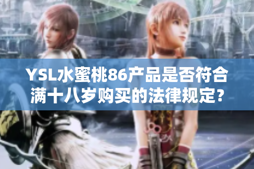 YSL水蜜桃86产品是否符合满十八岁购买的法律规定？