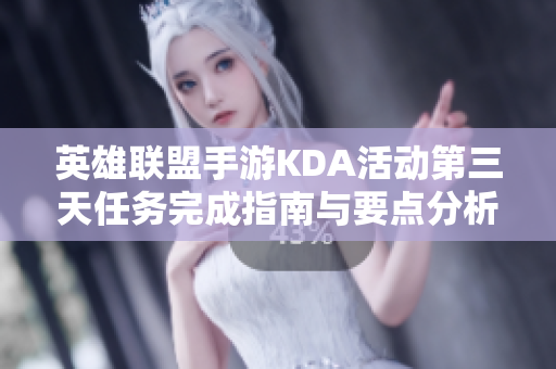 英雄联盟手游KDA活动第三天任务完成指南与要点分析