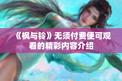 《枫与铃》无须付费便可观看的精彩内容介绍