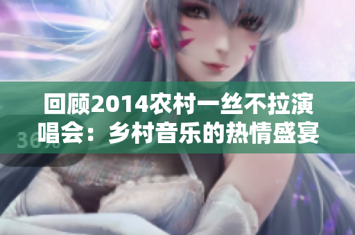 回顾2014农村一丝不拉演唱会：乡村音乐的热情盛宴