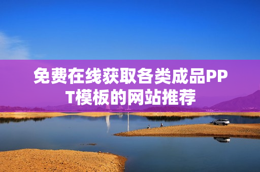 免费在线获取各类成品PPT模板的网站推荐