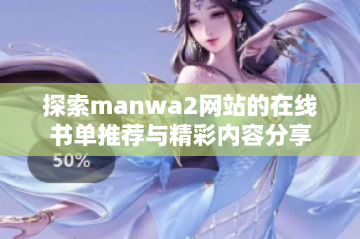 探索manwa2网站的在线书单推荐与精彩内容分享