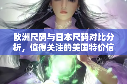 欧洲尺码与日本尺码对比分析，值得关注的美国特价信息