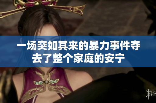 一场突如其来的暴力事件夺去了整个家庭的安宁